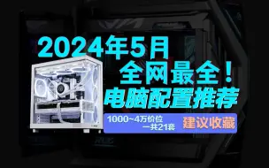 Download Video: 避坑！2024年5月电脑配置推荐 覆盖1千-4万价位段一共21套供你参考抄作业，一定有一套适合你