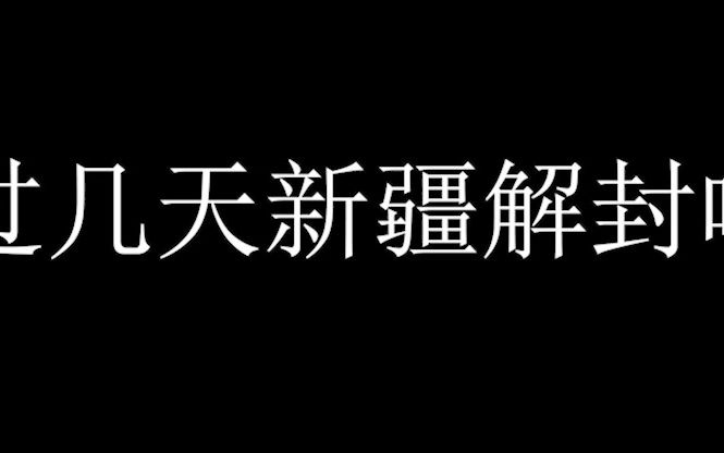 过几天新疆解封啦哔哩哔哩bilibili