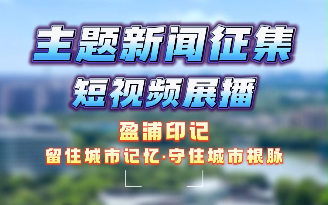 主题新闻征集短视频展播 | 留住城市记忆,守住城市根脉,《盈浦印记》邀您一起寻觅新希望#街道#老城厢#绿色青浦#上海#本地新闻哔哩哔哩bilibili