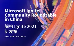 Download Video: Microsoft Ignite Community Roundtable in China｜解构 Ignite 2021 新发布