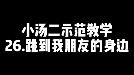 [图]小汤二示范教学—跳到我朋友的身边