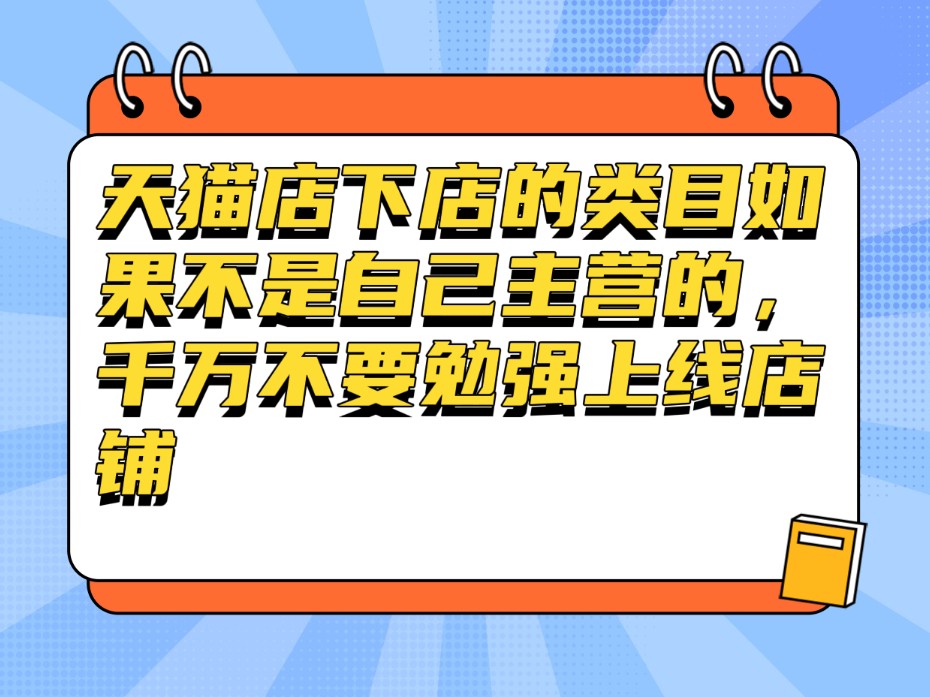 天猫店下店的类目如果不是自己主营的,千万不要勉强上线店铺#天猫入驻 #天猫入驻小知识 #淘宝运营 #家装 #家纺哔哩哔哩bilibili