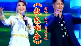 Download Video: 云飞乌兰图雅演唱《敖包相会》经典草原情歌对唱令人陶醉百听不厌