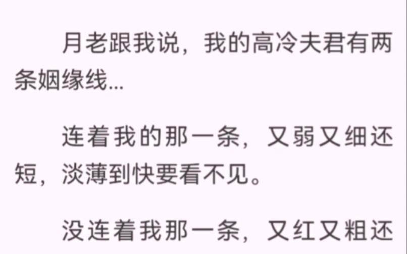 月老跟我说,我的高冷夫君有两条姻缘线.连着我的那一条,又弱又细还短,淡薄到快要看不见;另一条又红又粗还长,不知会系在哪个佳人的腕上.那才将...