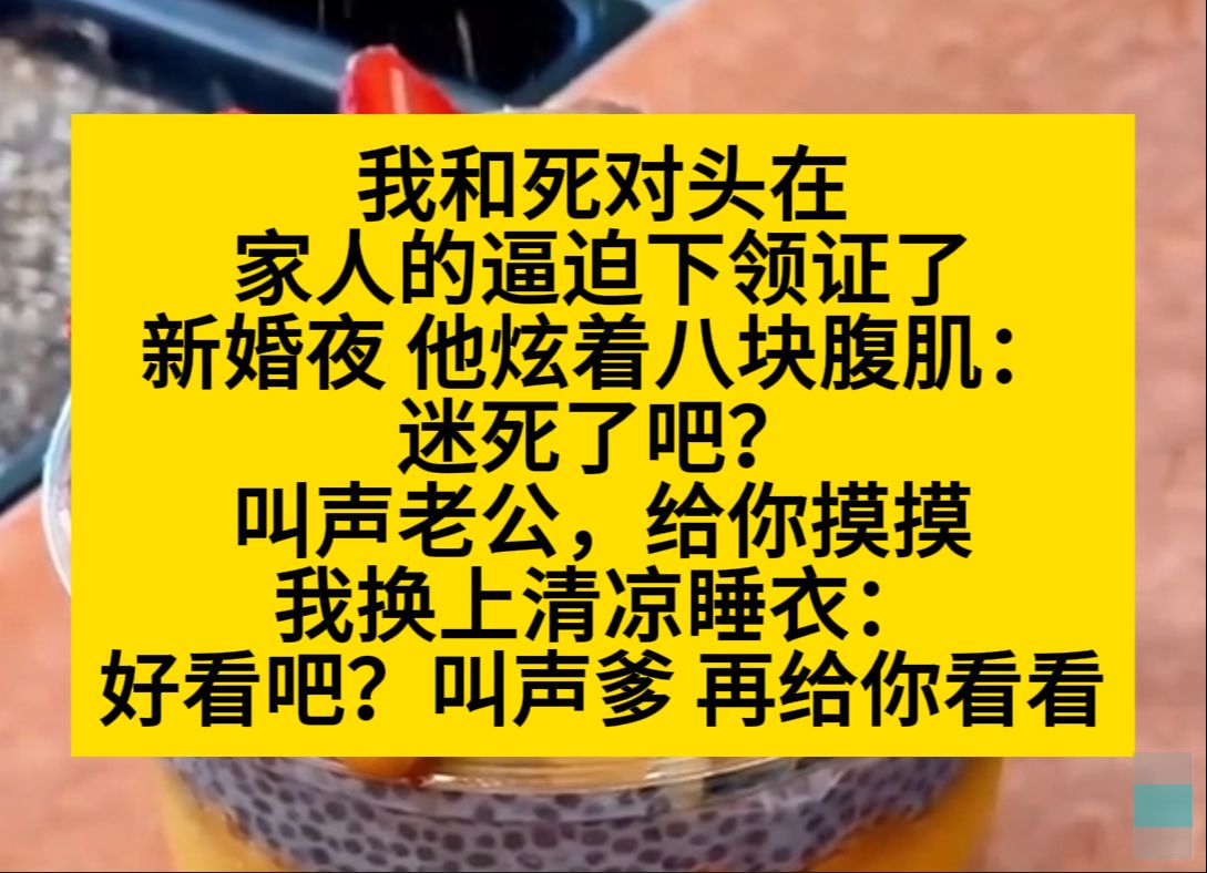 我和死对头在家人的逼迫下领证了,他撩起八块腹肌:迷死了吧,小说推荐哔哩哔哩bilibili