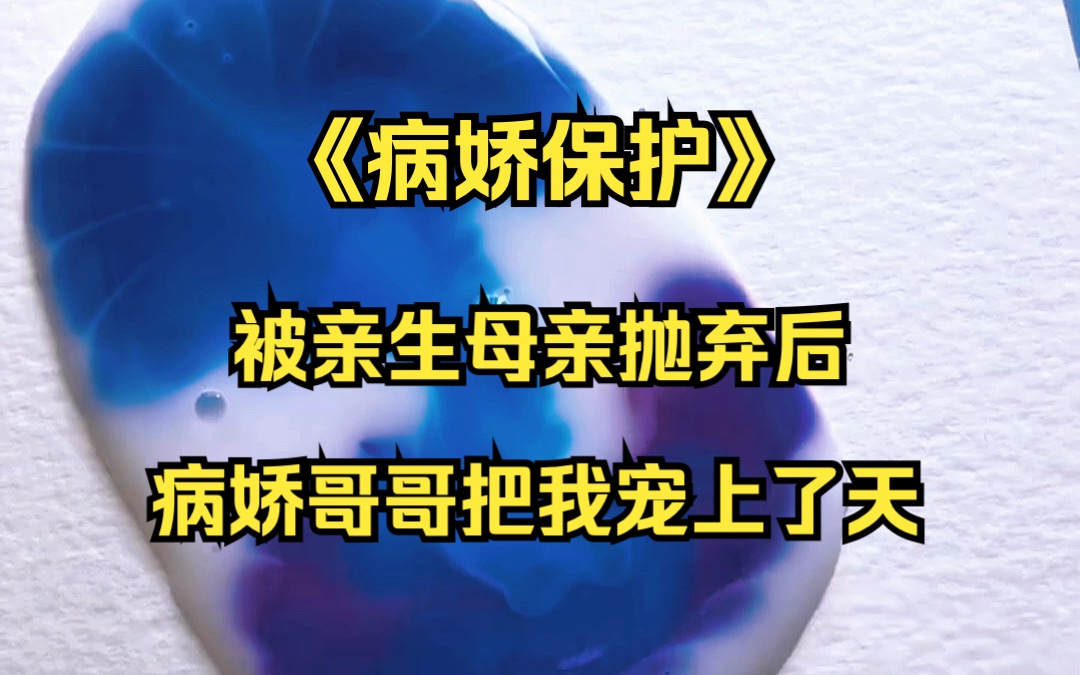 《病娇保护》被亲生母亲抛弃后,病娇哥哥把我宠上了天……#小说 #打脸 #病娇哔哩哔哩bilibili