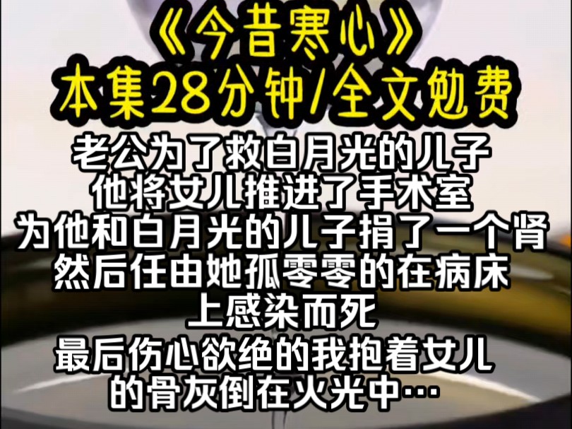 老公为了救白月光的儿子,葬送我女儿的性命.明明说好生日前夕他带女儿去最大的游乐园,他却转身将女儿推进了手术室,为他和白月光的儿子捐了一个肾...