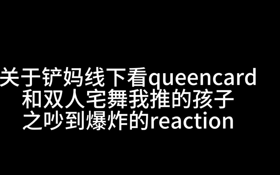 没有哪个铲妈可以平静地在线下看queencard之现场爆炸头疼吵reaction哔哩哔哩bilibili