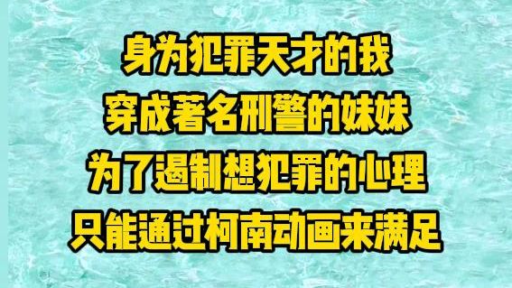 【非凡学牲】身为犯罪天才的我,穿成著名刑警的小学生妹妹,为了阻止自己犯罪,只好通过柯南动画来获得满足,结果居然有人在我眼皮子底下砂人哔哩...