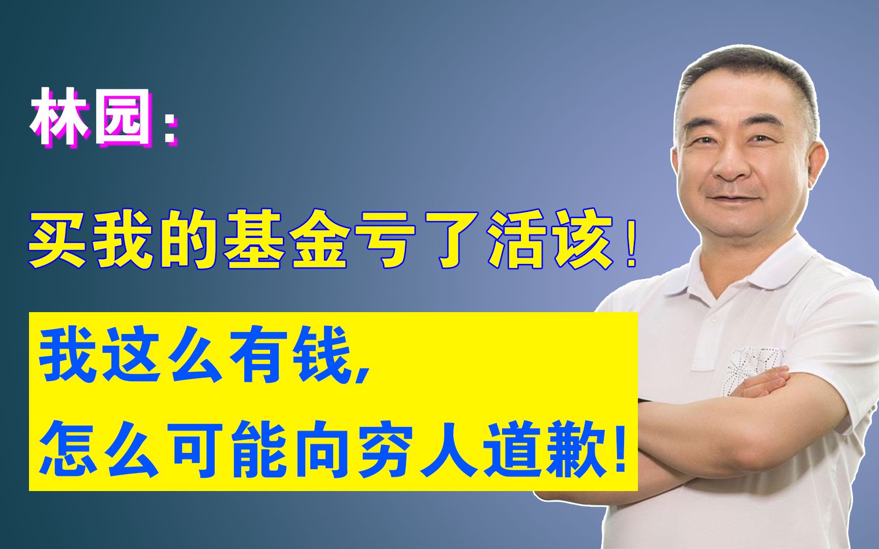 林园:买我的基金亏了活该!我这么有钱,怎么会向穷人道歉!