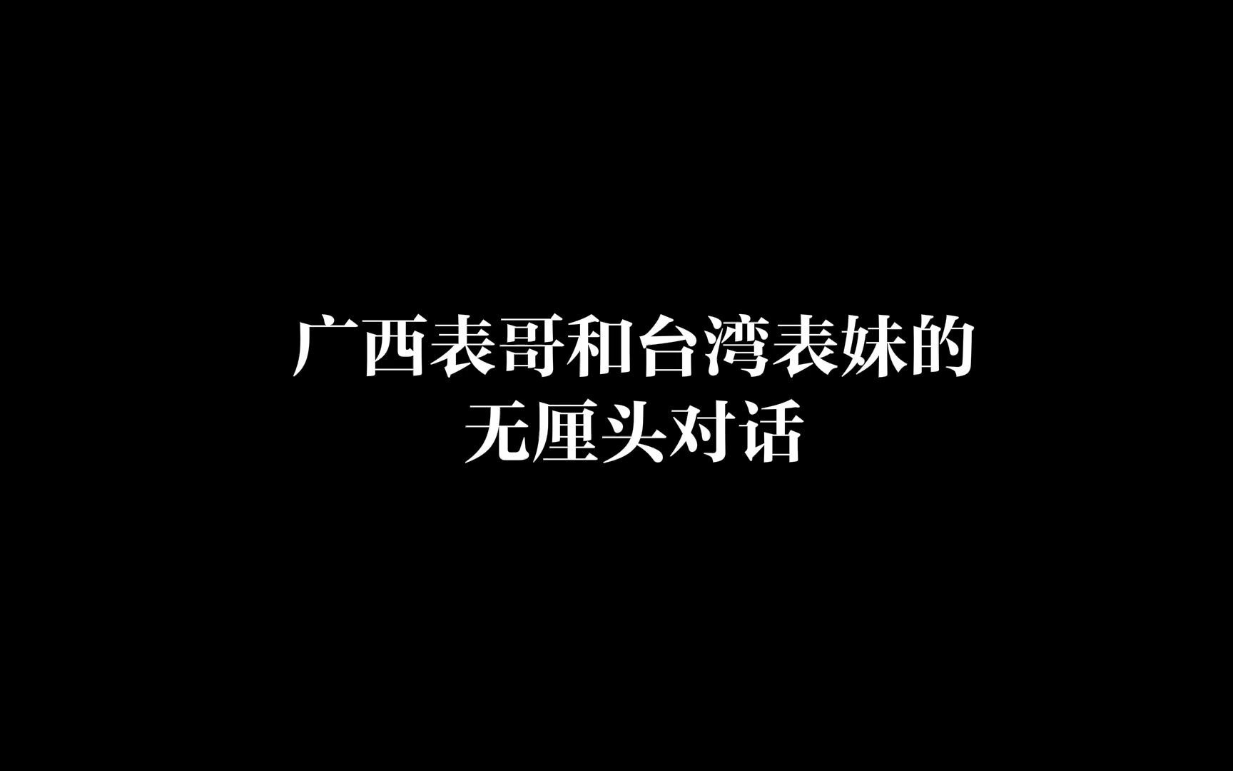 广西表哥和台湾表妹的无厘头对话哔哩哔哩bilibili