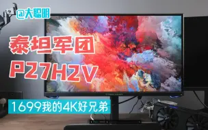 Download Video: 泰坦军团P27H2V显示器评测，1699的硬件低蓝光、出厂校色、满血接口、抗眩光…年轻人第一台4K电竞显示器，我的兄弟一号