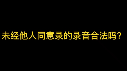 未经他人同意录的录音合法吗?这条视频告诉您什么样的录音是合法的?哔哩哔哩bilibili