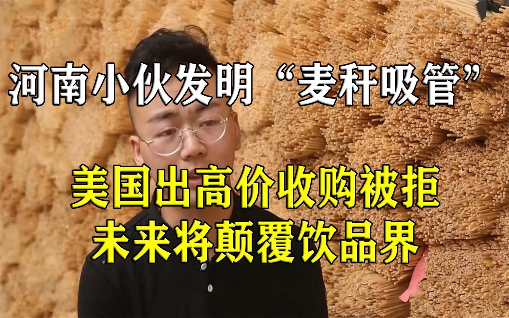 河南小伙发明麦秆吸管,美国出高价收购被拒,未来将颠覆饮品界!哔哩哔哩bilibili