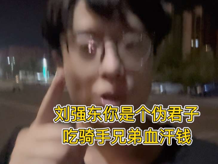 刘强东你是个伪君子，吃骑手兄弟血汗，希望这条视频被东子看见