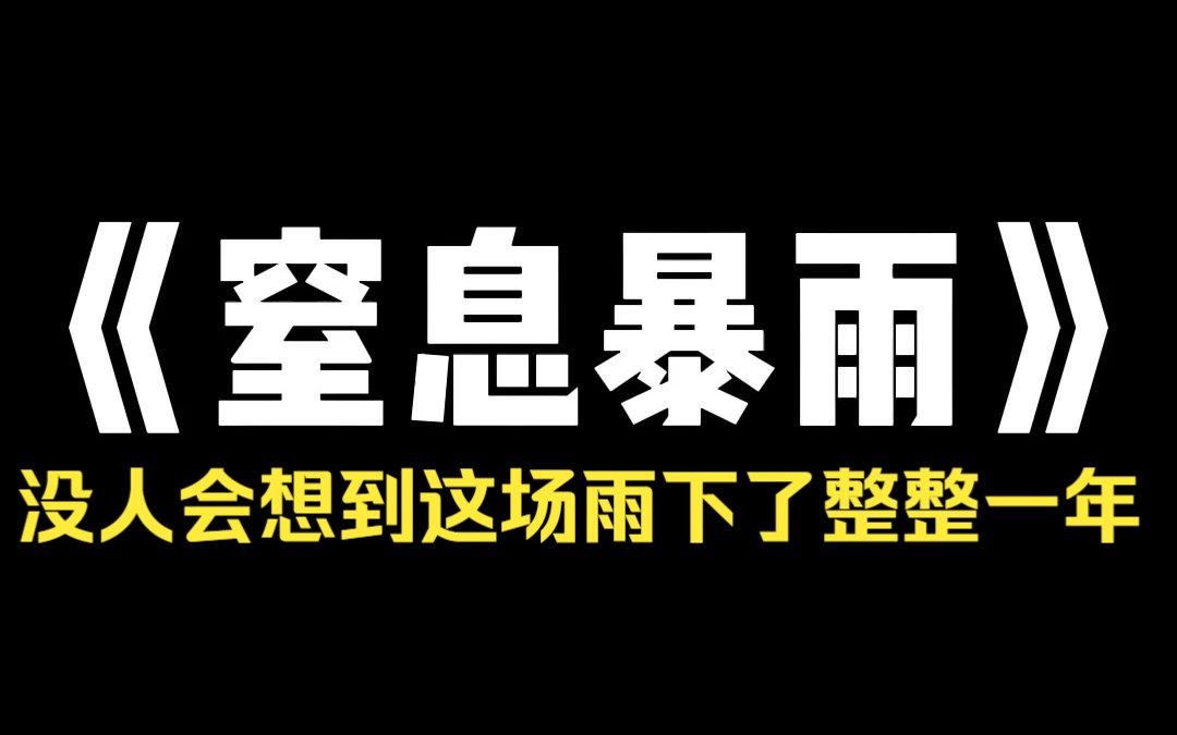 [图]小说推荐~《窒息暴雨》高温天气持续二十天后，滂沱大雨下了一天一夜。所有人都欢欣鼓舞。却没想到这场雨会下整整一年。「终于下雨了，凉快！」「贼老天，不是很能吗？继续