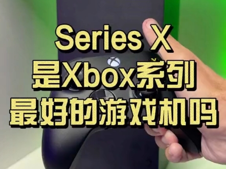 Series X是Xbox系列最好的游戏机吗哔哩哔哩bilibili