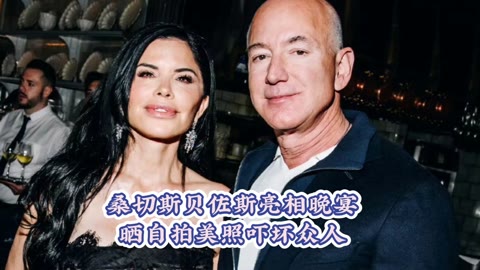 桑切斯贝佐斯亮相晚宴,晒自拍美照吓坏众人被评胶感十足