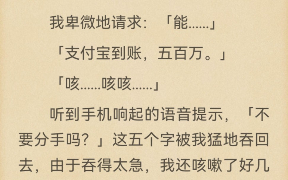 我卑微地请求:「能......」「支付宝到账,五百万.」「咳......咳咳......」听到手机响起的语音提示,「不要分手吗?」这五个字被我猛地吞回去哔哩哔哩...