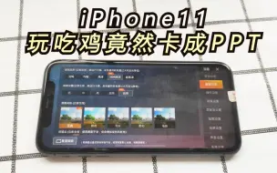 说出来你可能都不信！iPhone11 玩吃鸡竟然卡成PPT！