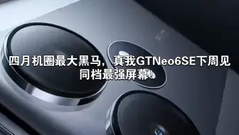 四月机圈最大黑马，真我GTNeo6SE下周见，挑战同档最强屏幕！