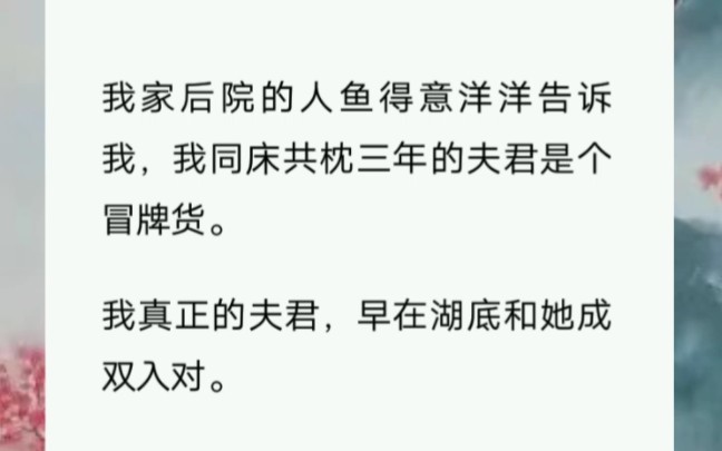 我家后院的人鱼得意洋洋告诉我,我同床共枕三年的夫君是个冒牌货.我真正的夫君,早在湖底和她成双入对.想要赎回他,就得亲手剖开枕边人的心脏,...