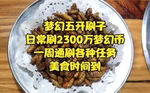 Download Video: 梦幻五开刷子日常刷2300万梦幻币，一周通刷各种任务，美食时间到