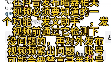 在抖音发布暗器相关视频必须要知道的一个功能“发文助手”,发视频前通过它检测下没问题的,再对外发布视频频繁出问题,账号可能会被禁言甚至封号...