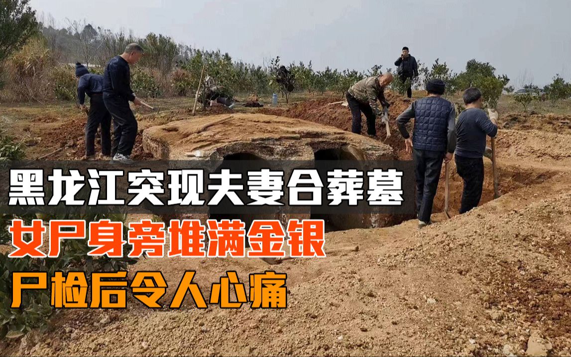 黑龙江突现夫妻合葬墓,女尸身旁堆满金银,尸检后令人心痛