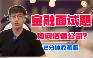 Download Video: 【金融】面试经典题：如何估值一家公司？标准答案版