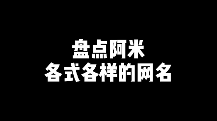 阿米的各种花样网名,你中招了吗哔哩哔哩bilibili