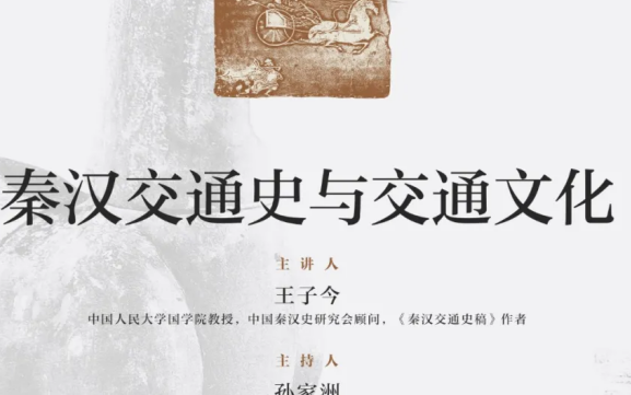 [图]秦汉交通史与交通文化【主讲】王子今（中国人民大学国学院教授，中国秦汉史研究会顾问，《 秦汉交通史稿》作者）