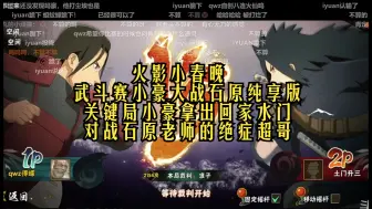 Descargar video: 火影小春晚，武斗赛小豪大战石原纯享版，关键局小豪拿出回家水门，对战石原老师的绝症超哥