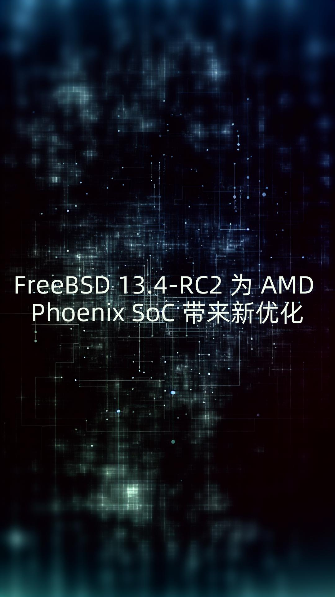 FreeBSD 13.4RC2 为 AMD Phoenix SoC 带来新优化哔哩哔哩bilibili