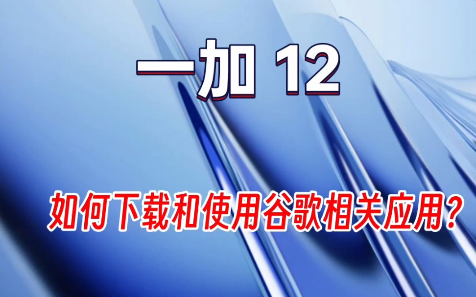 一加 12 如何下载和使用谷歌相关应用?哔哩哔哩bilibili