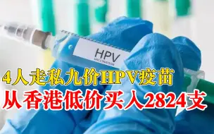 4人走私2824支九价HPV疫苗被判刑：涉案近300万元，获利12万多