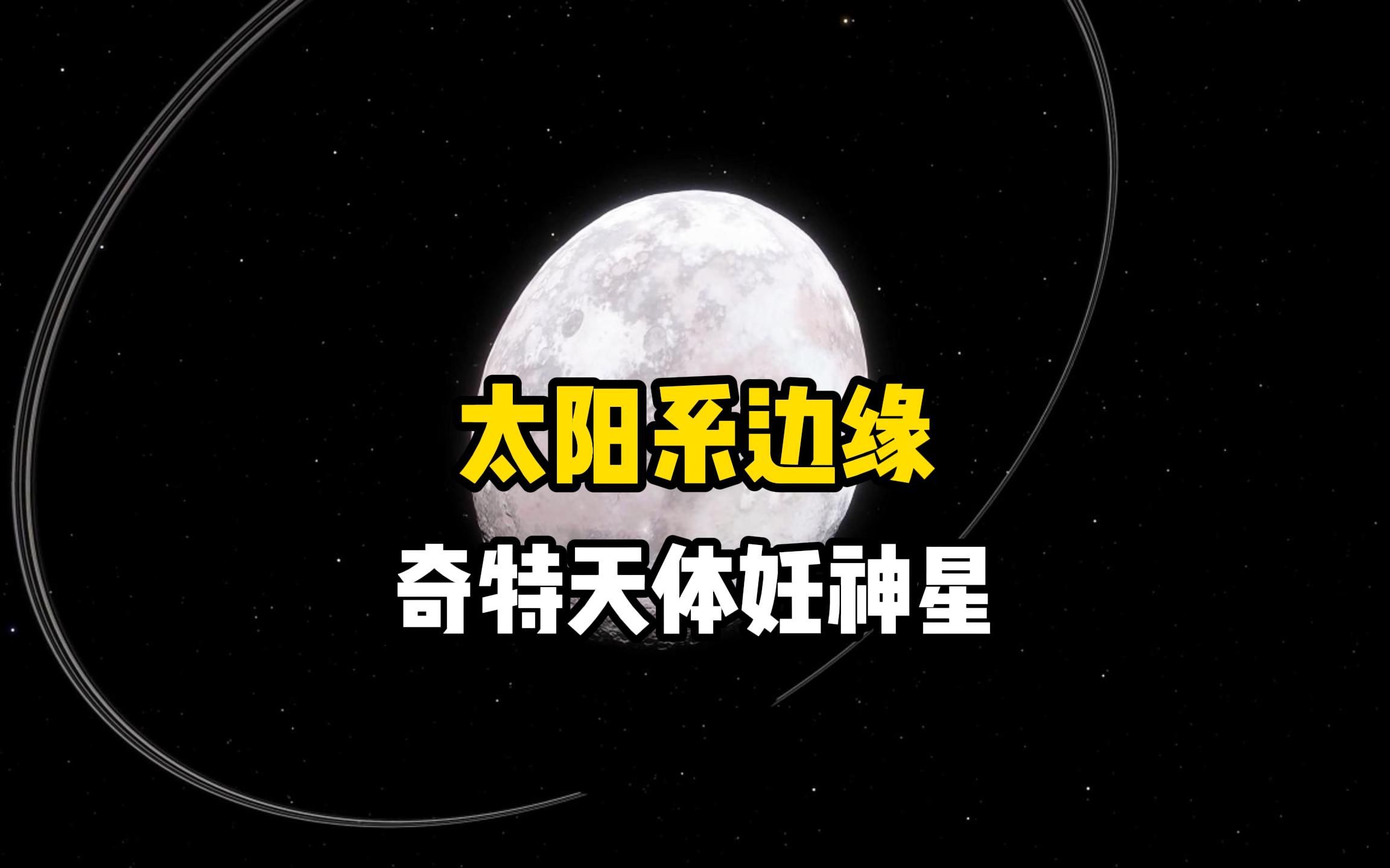 在离地球64亿公里的柯伊伯带中,发现一颗外形非常奇特的天体,神秘星球妊神星哔哩哔哩bilibili