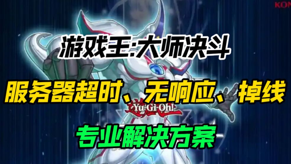 游戏王:大师决斗,服务器超时+无响应+掉线,专业解决方案!