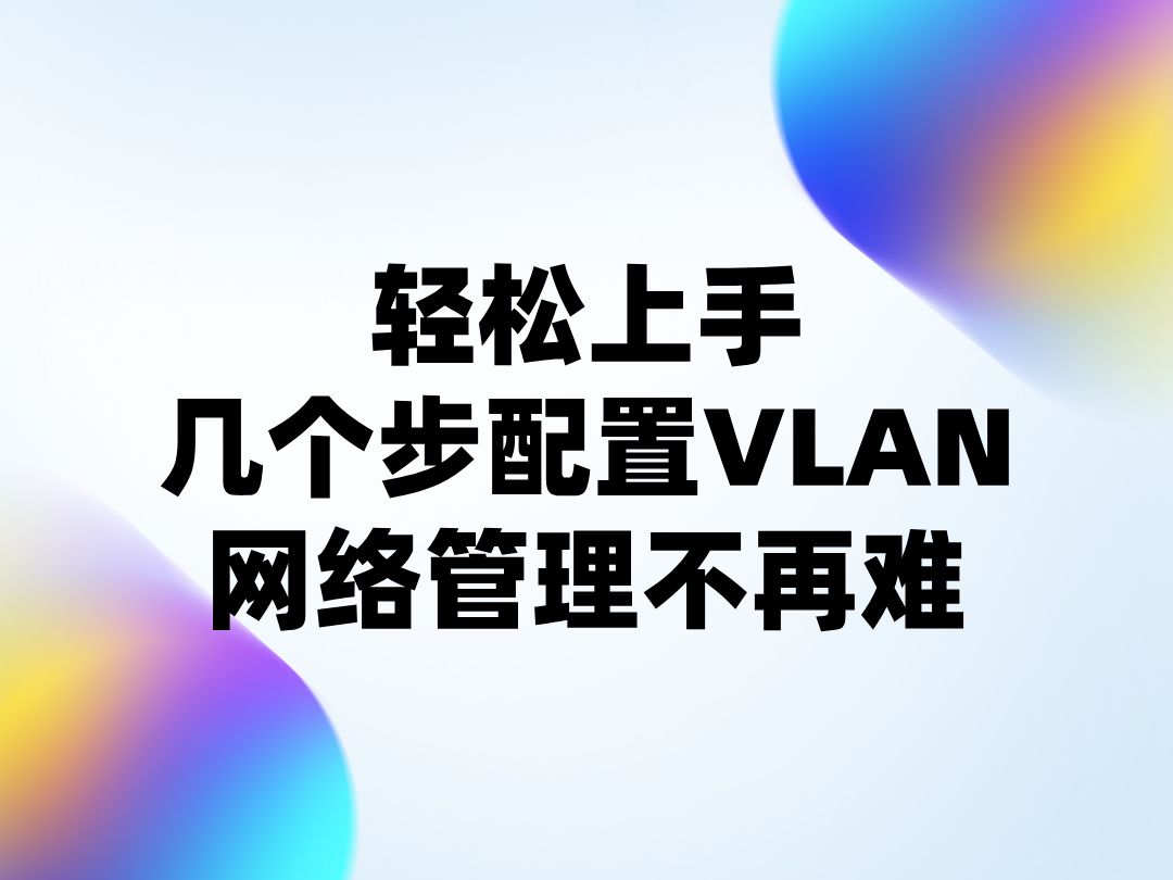 轻松上手,几个步配置VLAN,网络管理不再难!哔哩哔哩bilibili