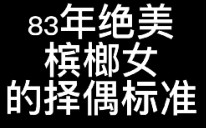 83年绝美槟榔女的择偶标准,大家觉得她能找到意中人么哔哩哔哩bilibili