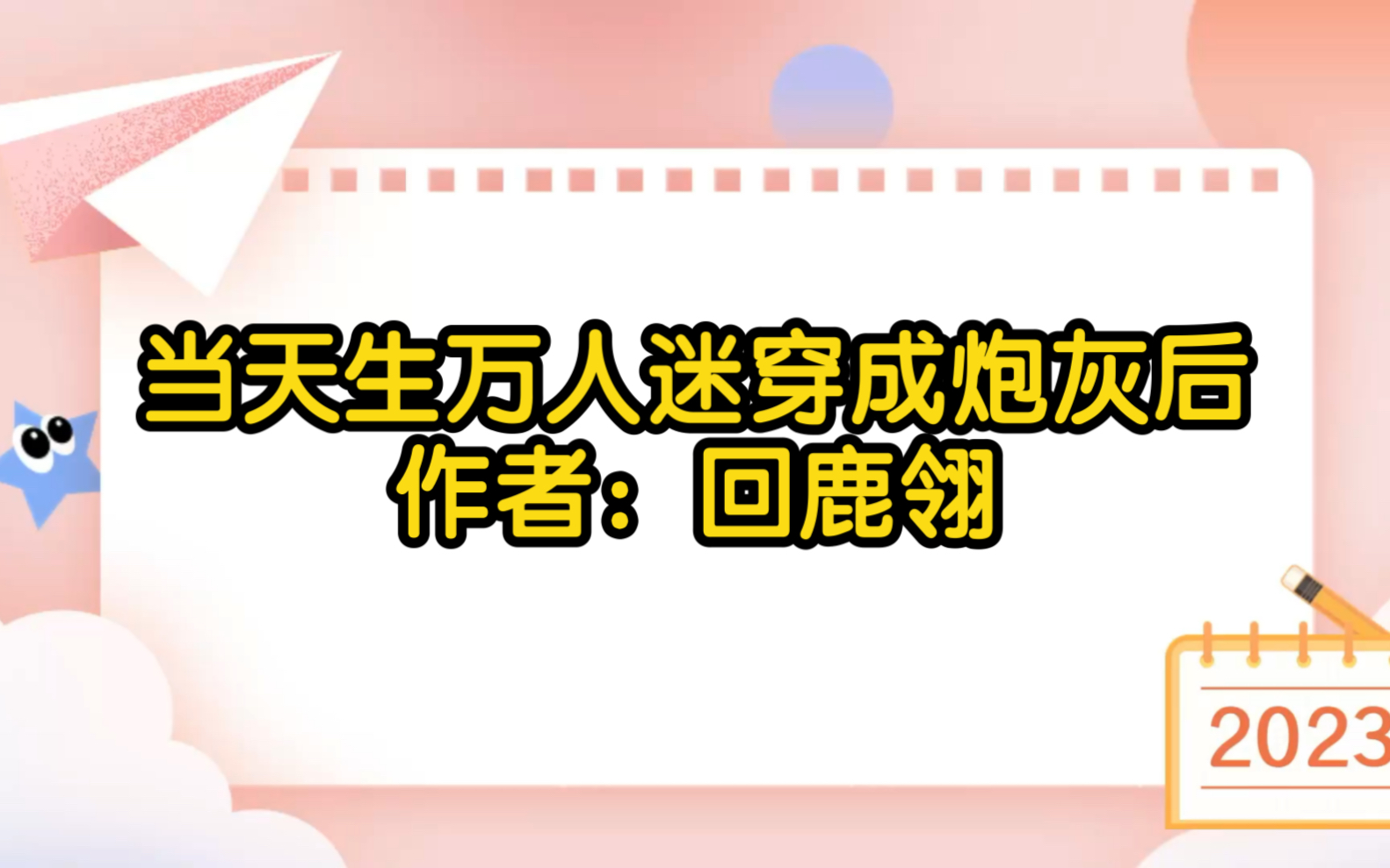 [图]《当天生万人迷穿成炮灰后》作者：回鹿翎【内容标签】盛夏心动 甜文 HE 快穿 青春 架空