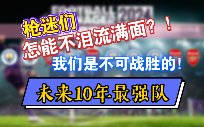 [图]FM2024预测|未来10年最强队，枪迷们怎能不泪流满面？！