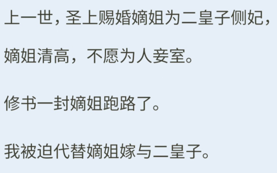 (全文完)上一世,圣上赐婚嫡姐为二皇子侧妃,嫡姐清高,不愿为人妾室.修书一封跑路了.我被迫代替嫡姐嫁与二皇子.嫡姐却摇身一变,成了民间乐善...