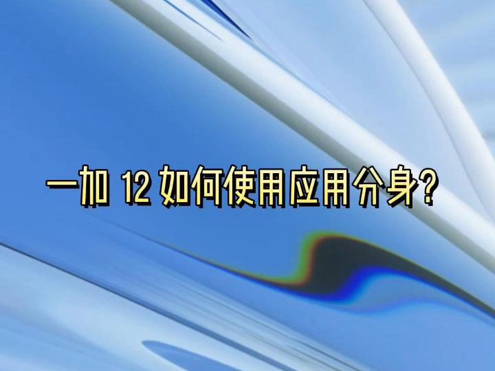 一加 12 如何使用应用分身?#一加 12 #应用分身哔哩哔哩bilibili