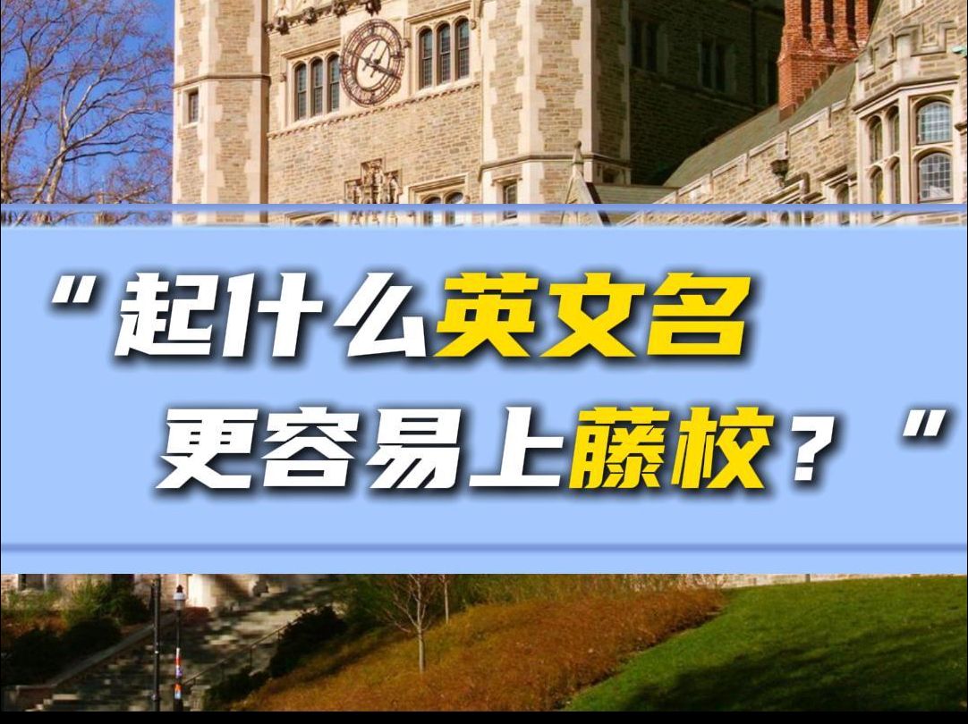 留学英文名也有讲究!起什么英文名字更容易上藤校呢?【无忧留学】哔哩哔哩bilibili