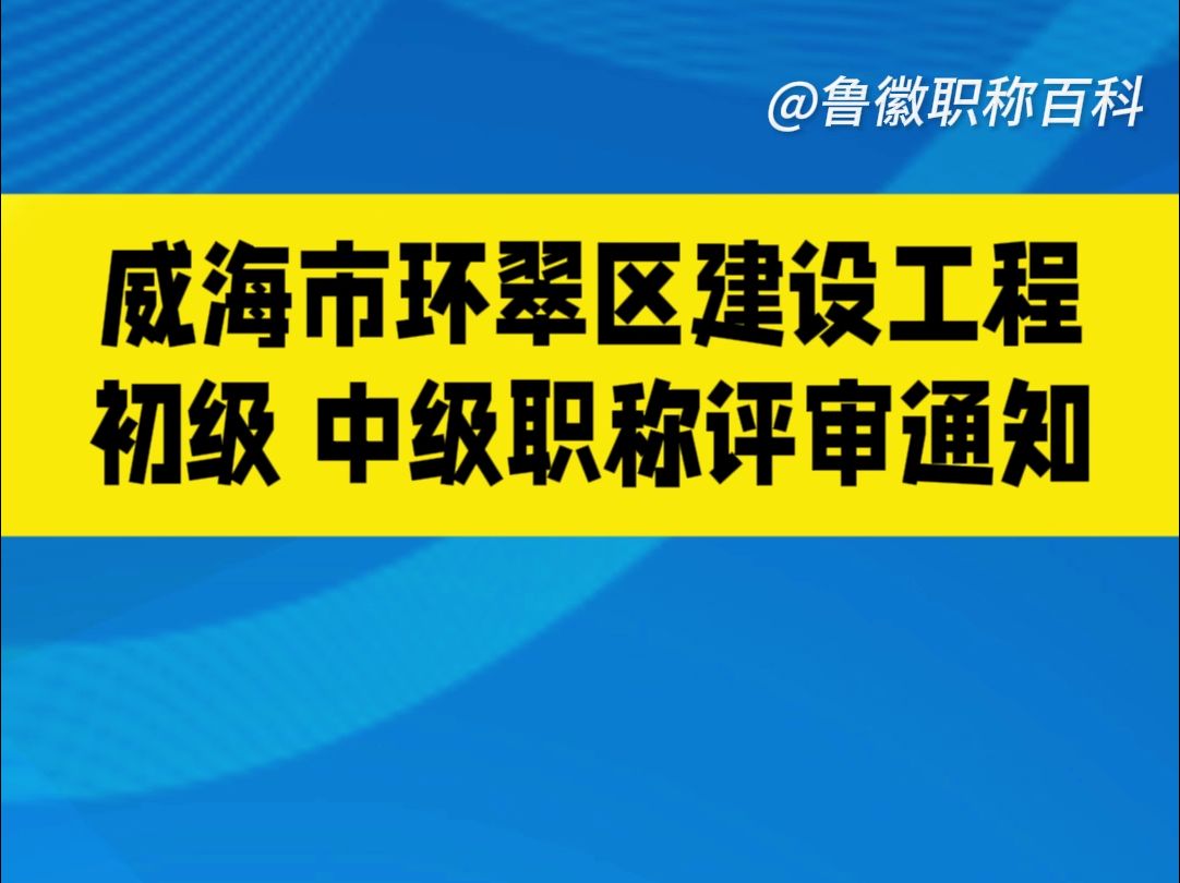 威海市环翠区住建局发布建设工程初级、中级职称评审材料通知!哔哩哔哩bilibili