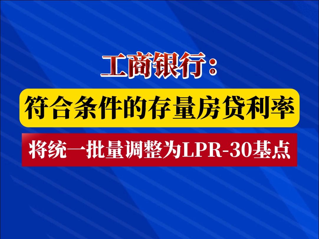 工商银行:符合条件的存量房贷利率将统一批量调整为LPR30基点哔哩哔哩bilibili