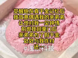 Download Video: 觉醒炮灰真千金记忆后，我故意偶遇我的亲弟弟，让他对我一见钟情，前世我回豪门后，亲弟弟为了假千金处处与我作对，还…