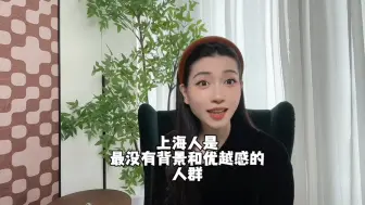 下载视频: 上海人是最没有背景和优越感的人群！在上海，不会因为是上海人而得到任何优待！你同意吗？