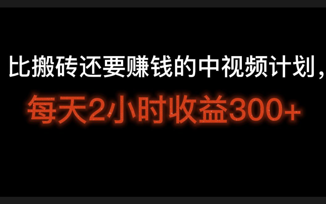 比搬砖还要赚钱的中视频计划,每天2小时收益300+,中视频自媒体平台哔哩哔哩bilibili